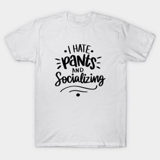 I Hate Pants and Socializing t-shirt T-Shirt